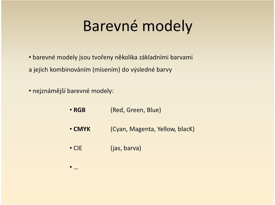 výsledné barvy nejznámější barevné modely: RGB CMYK CIE