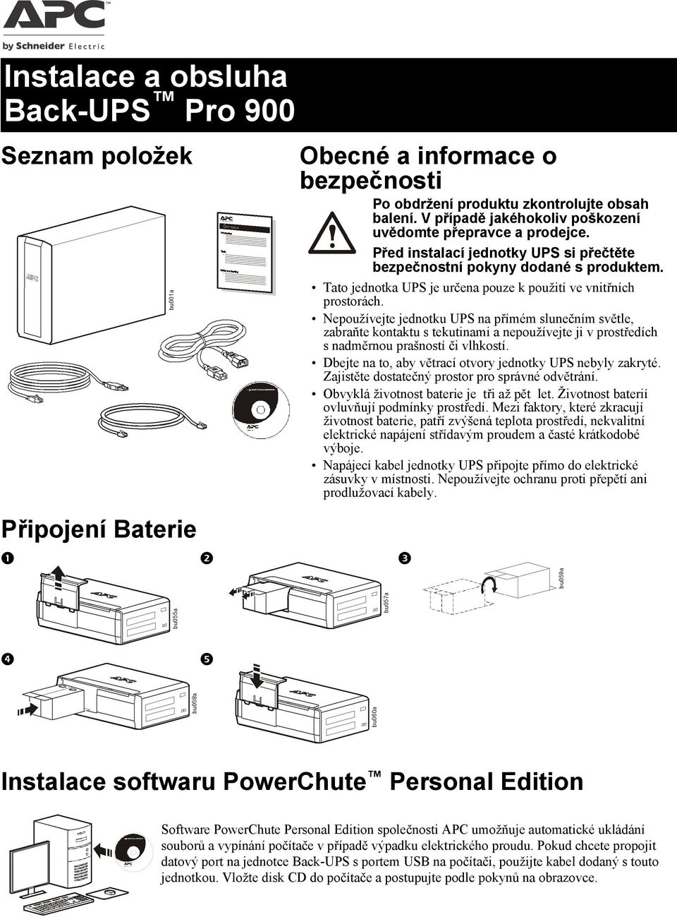 Tato jednotka UPS je určena pouze k použití ve vnitřních prostorách.