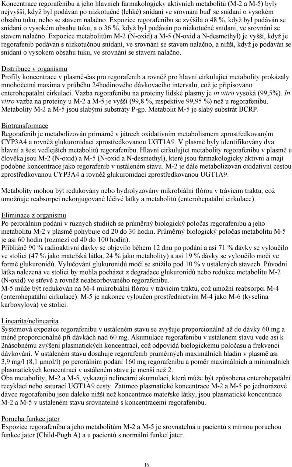 Expozice regorafenibu se zvýšila o 48 %, když byl podáván se snídaní o vysokém obsahu tuku, a o 36 %, když byl podáván po nízkotučné snídani, ve srovnání se stavem nalačno.