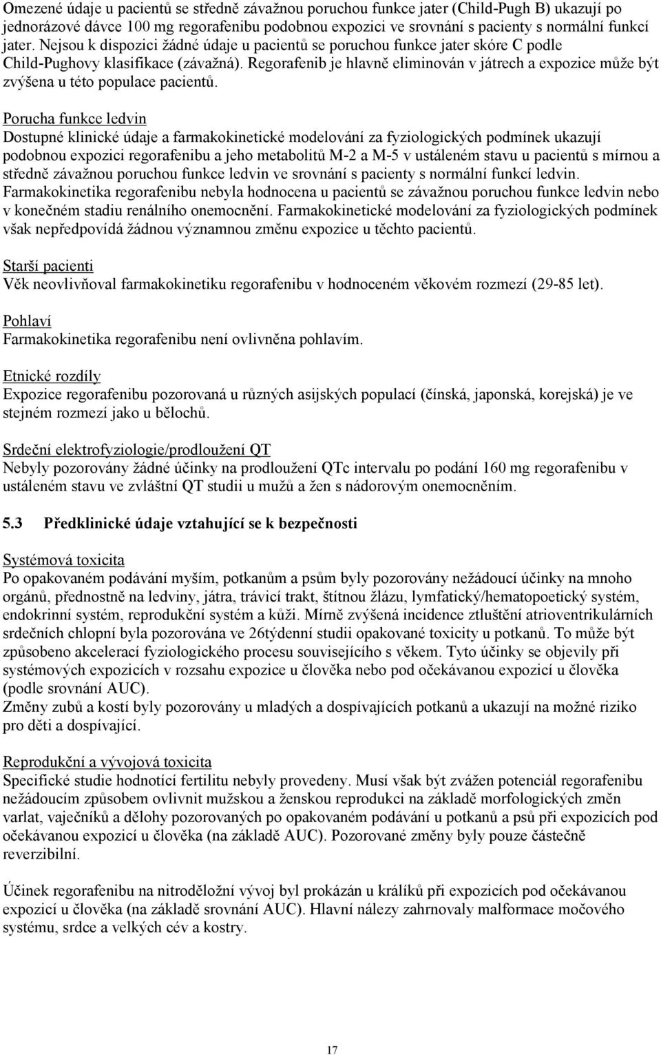 Regorafenib je hlavně eliminován v játrech a expozice může být zvýšena u této populace pacientů.