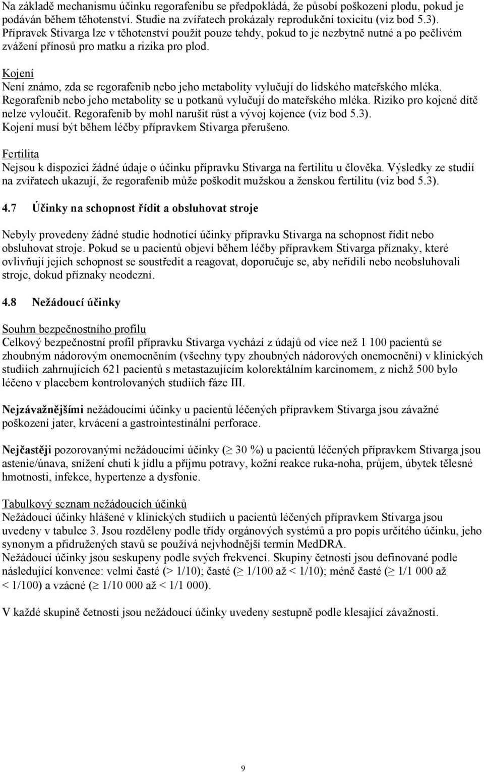 Kojení Není známo, zda se regorafenib nebo jeho metabolity vylučují do lidského mateřského mléka. Regorafenib nebo jeho metabolity se u potkanů vylučují do mateřského mléka.