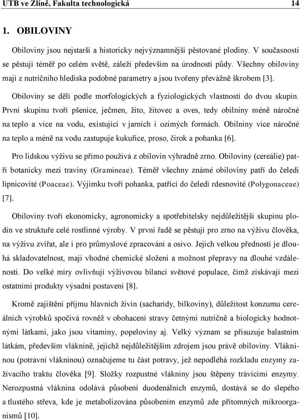 Obiloviny se dělí podle morfologických a fyziologických vlastností do dvou skupin.