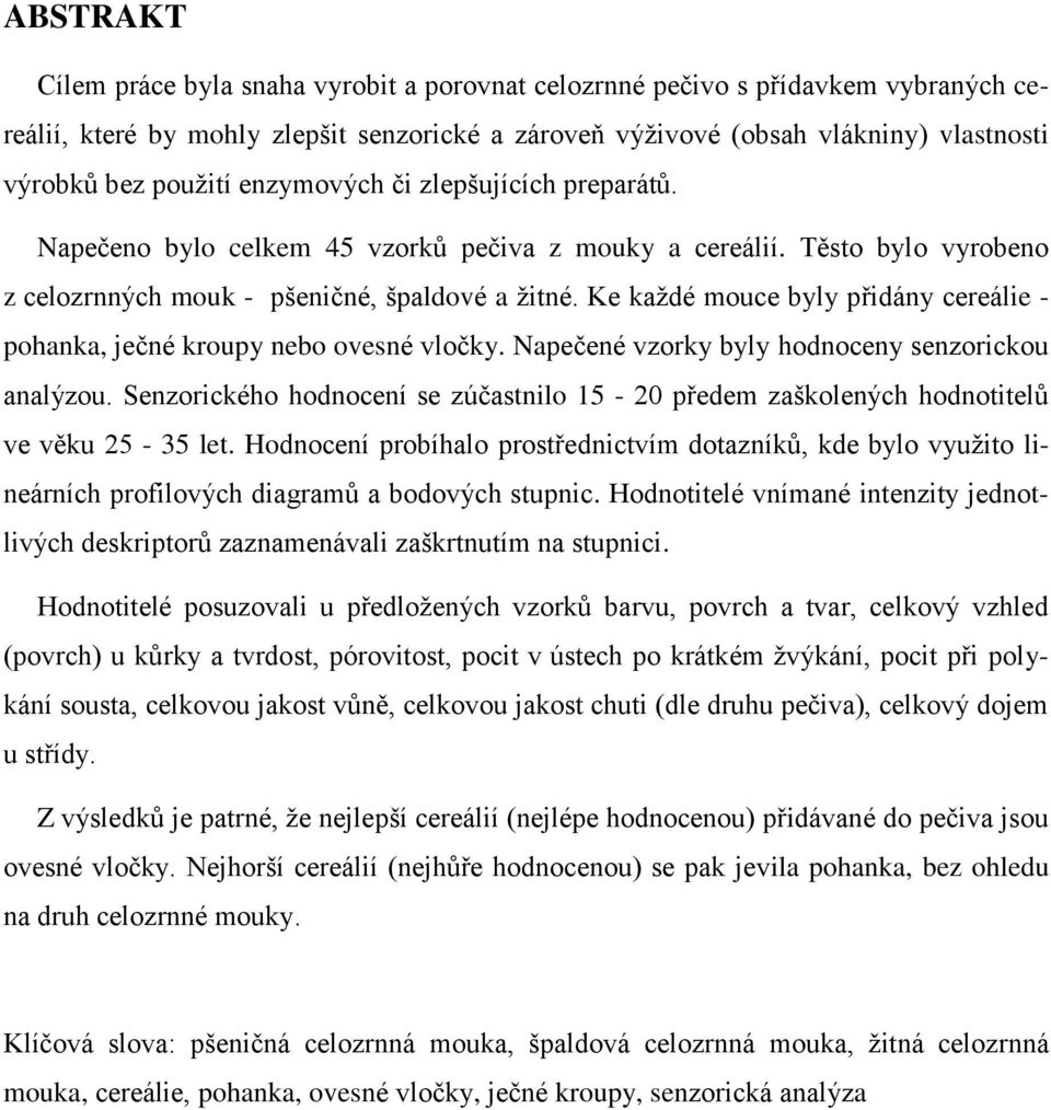 Ke každé mouce byly přidány cereálie - pohanka, ječné kroupy nebo ovesné vločky. Napečené vzorky byly hodnoceny senzorickou analýzou.