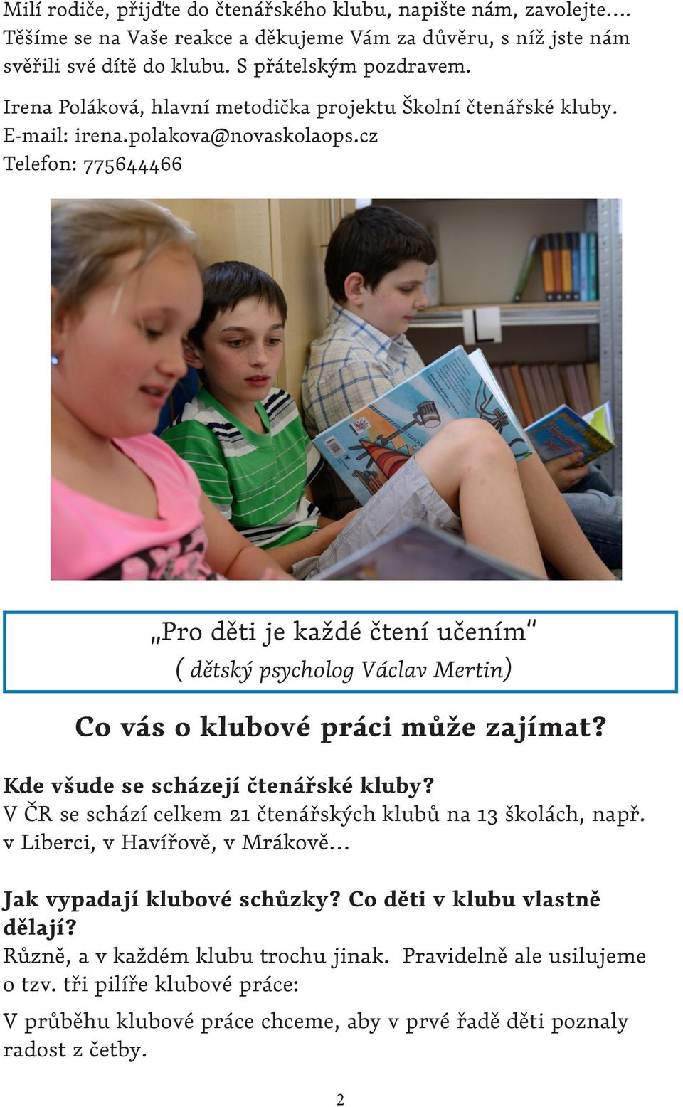 cz Telefon: 775644466 Pro děti je každé čtení učením ( dětský psycholog Václav Mertin) Co vás o klubové práci může zajímat? Kde všude se scházejí čtenářské kluby?