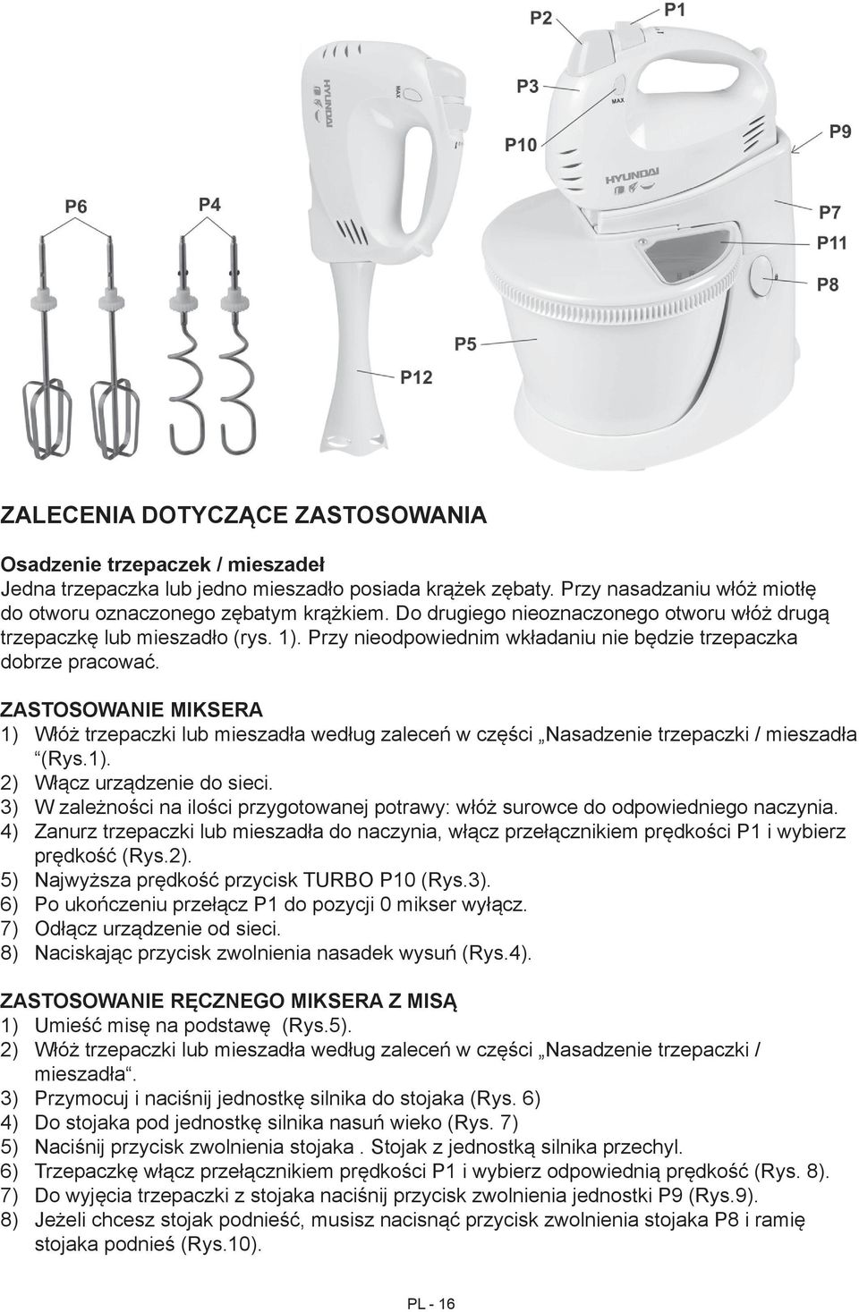 Zastosowanie miksera 1) Włóż trzepaczki lub mieszadła według zaleceń w części Nasadzenie trzepaczki / mieszadła (Rys.1). 2) Włącz urządzenie do sieci.