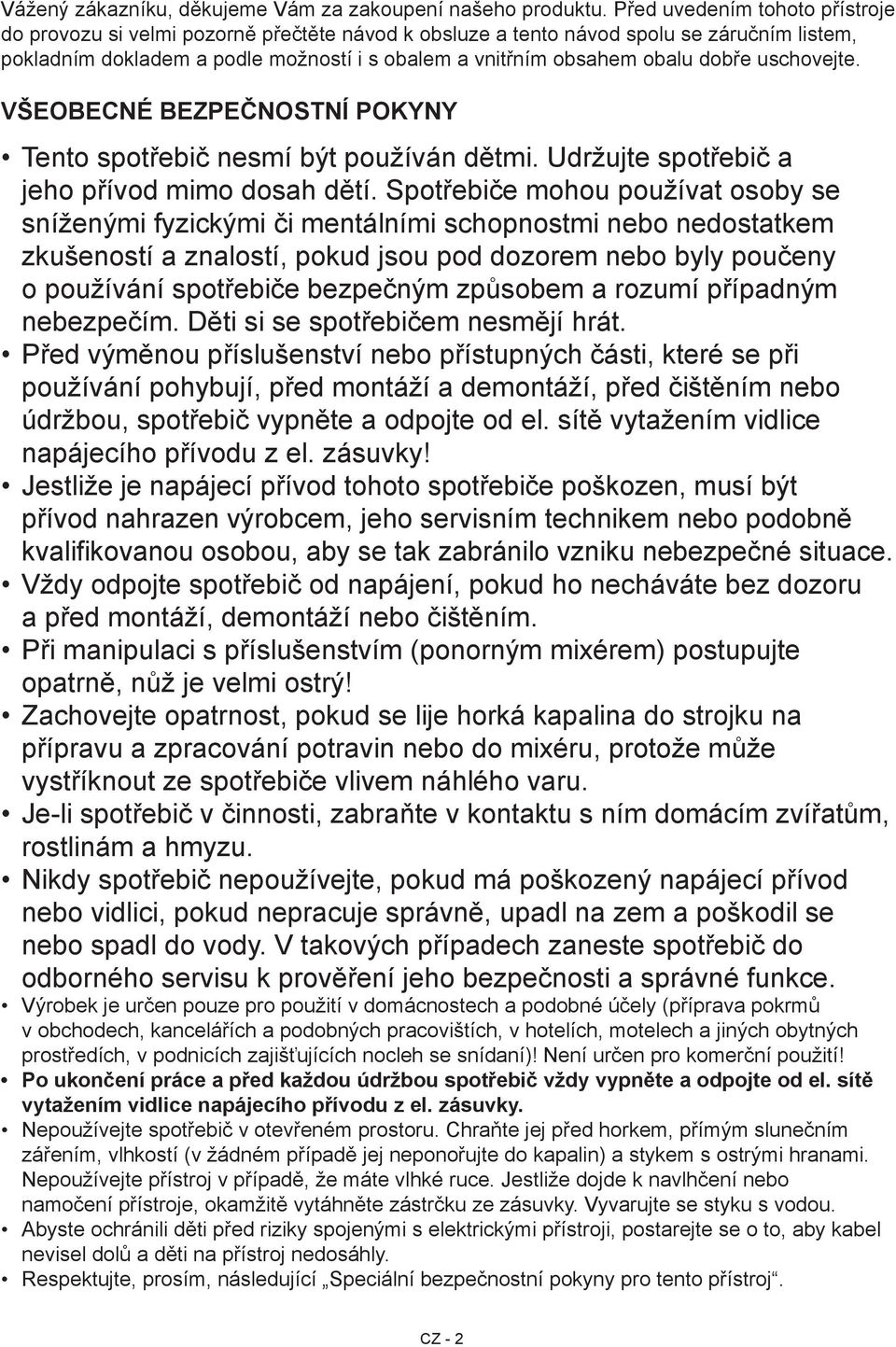 dobře uschovejte. Všeobecné bezpečnostní pokyny Tento spotřebič nesmí být používán dětmi. Udržujte spotřebič a jeho přívod mimo dosah dětí.