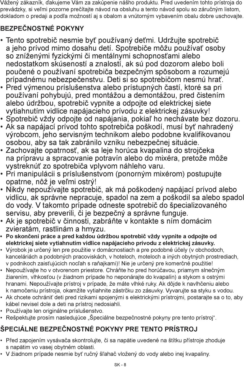 obalu dobre uschovajte. Bezpečnostné pokyny Tento spotrebič nesmie byť používaný deťmi. Udržujte spotrebič a jeho prívod mimo dosahu detí.