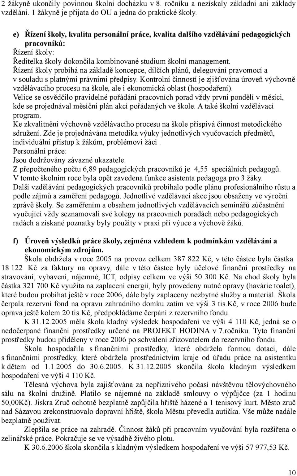 Řízení školy probíhá na základě koncepce, dílčích plánů, delegování pravomocí a v souladu s platnými právními předpisy.