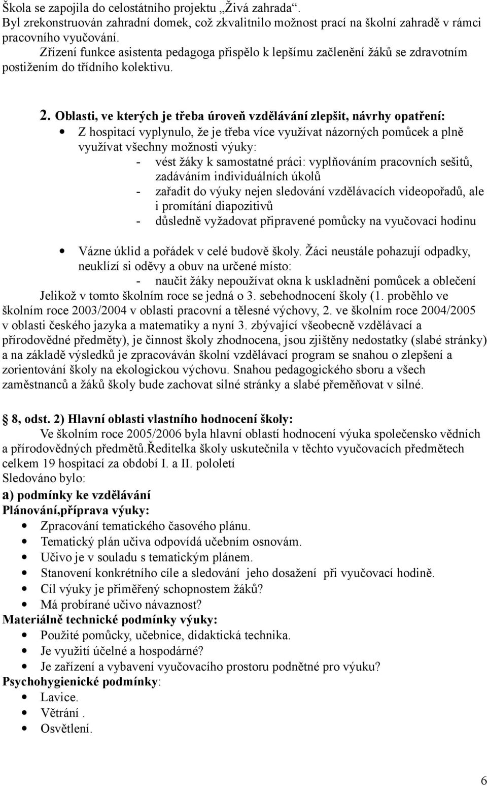 Oblasti, ve kterých je třeba úroveň vzdělávání zlepšit, návrhy opatření: Z hospitací vyplynulo, že je třeba více využívat názorných pomůcek a plně využívat všechny možnosti výuky: - vést žáky k