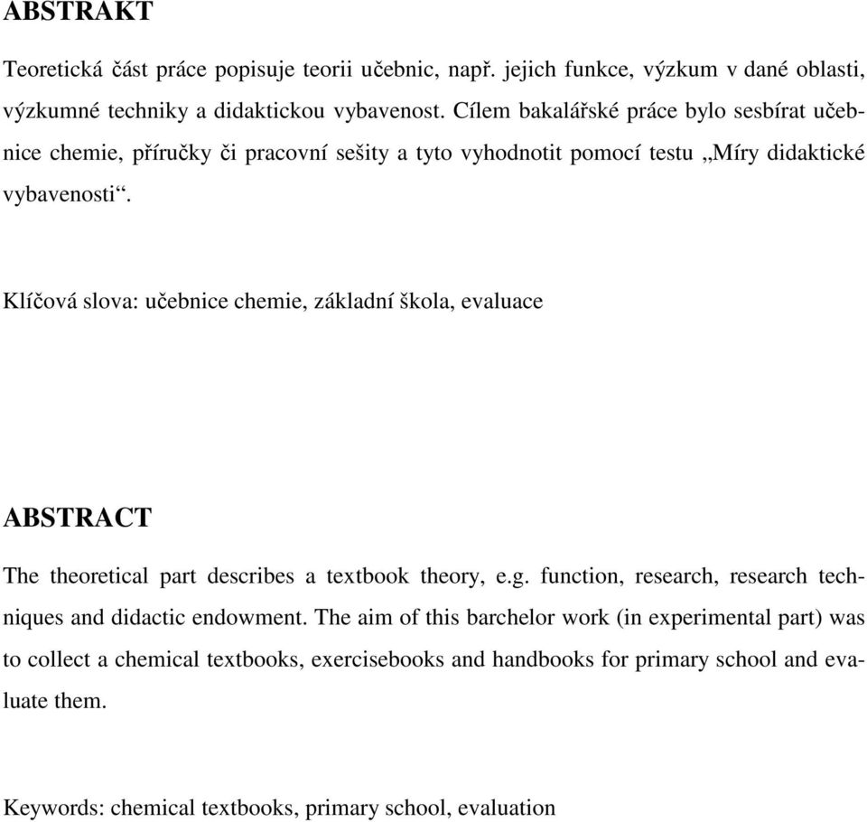 Klíčová slova: učebnice chemie, základní škola, evaluace ABSTRACT The theoretical part describes a textbook theory, e.g.