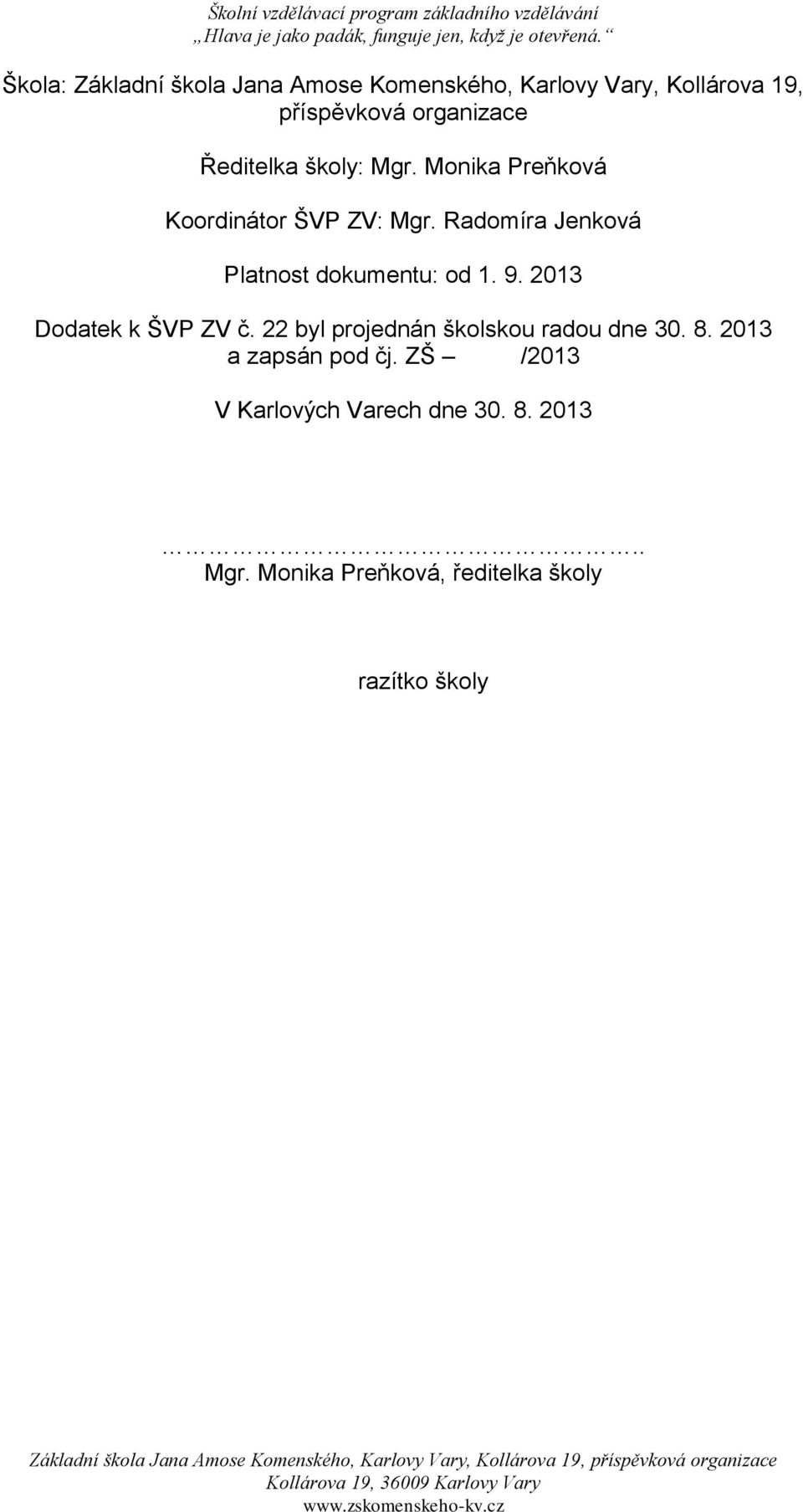 22 byl projednán školskou radou dne 30. 8. 203 a zapsán pod čj. ZŠ /203 V Karlových Varech dne 30. 8. 203.. Mgr.