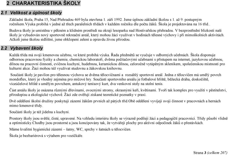 . Budova školy je umístěna v pěkném a klidném prostředí na okraji lesoparku nad Hostivařskou přehradou.