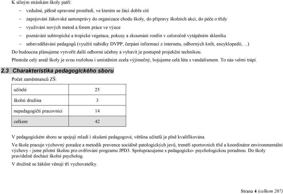 čerpání informací z internetu, odborných knih, encyklopedií,...) Do budoucna plánujeme vytvořit další odborné učebny a vybavit je postupně projekční technikou.