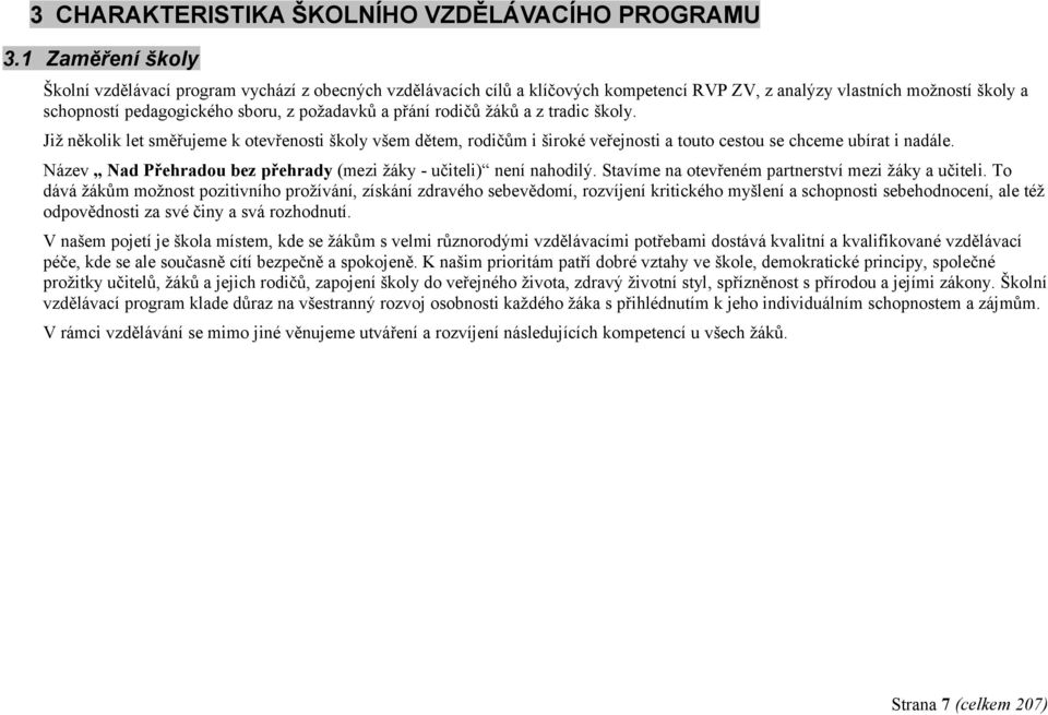 rodičů žáků a z tradic školy. Již několik let směřujeme k otevřenosti školy všem dětem, rodičům i široké veřejnosti a touto cestou se chceme ubírat i nadále.