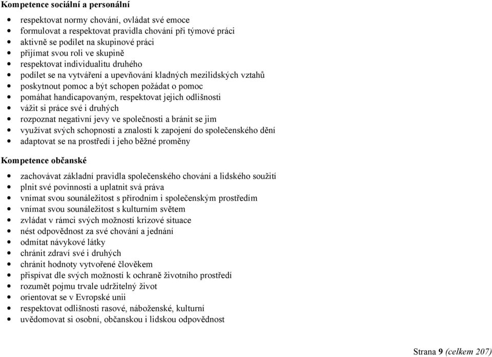 odlišnosti vážit si práce své i druhých rozpoznat negativní jevy ve společnosti a bránit se jim využívat svých schopností a znalostí k zapojení do společenského dění adaptovat se na prostředí i jeho