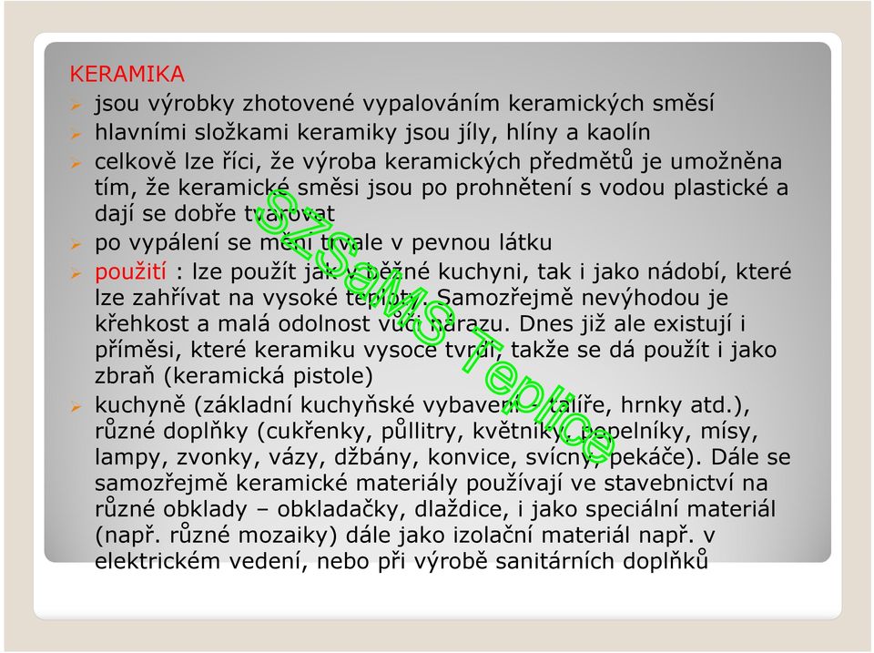 teploty. Samozřejmě nevýhodou je křehkost a malá odolnost vůči nárazu.