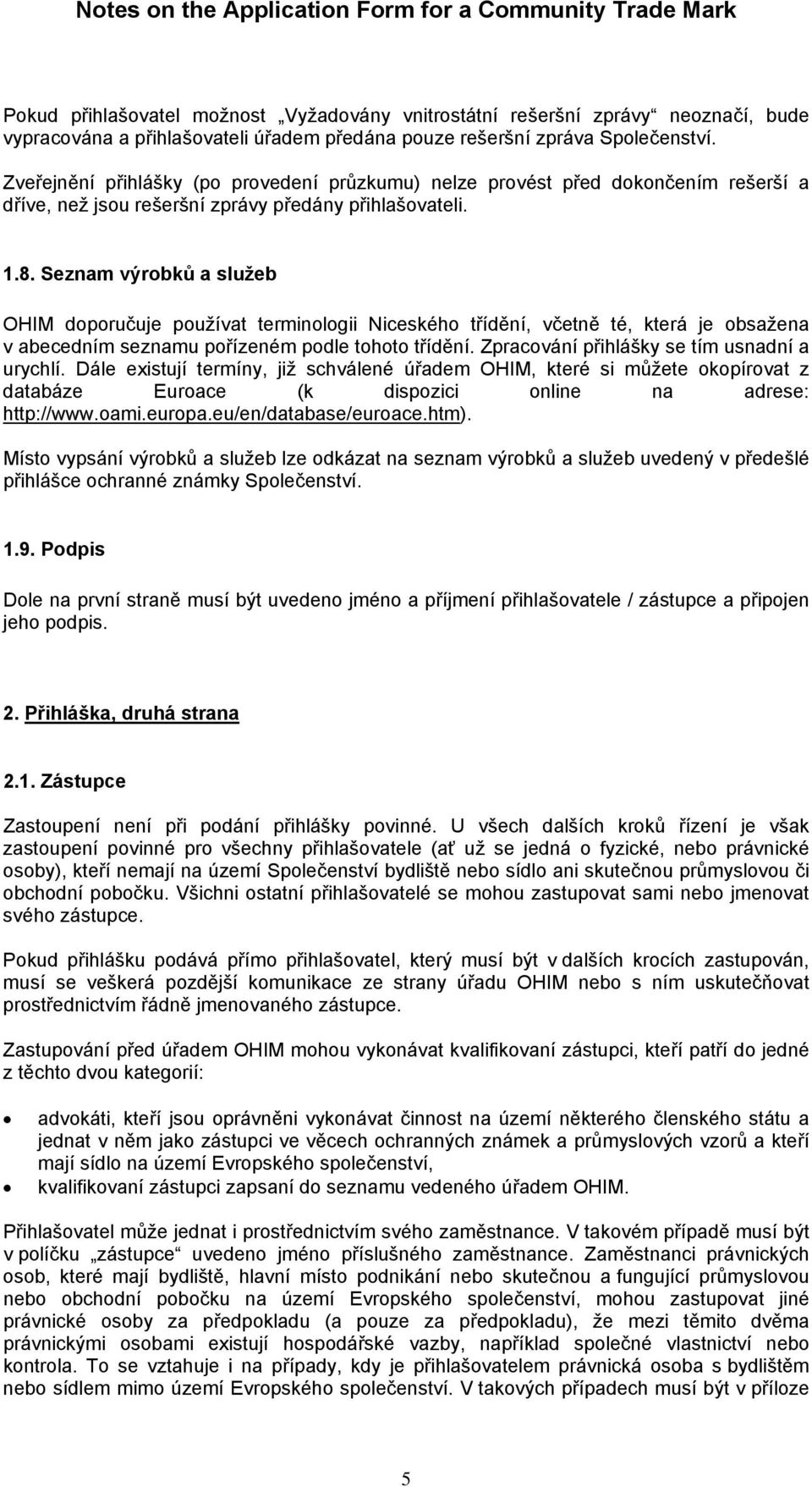 Seznam výrobků a služeb OHIM doporučuje používat terminologii Niceského třídění, včetně té, která je obsažena v abecedním seznamu pořízeném podle tohoto třídění.