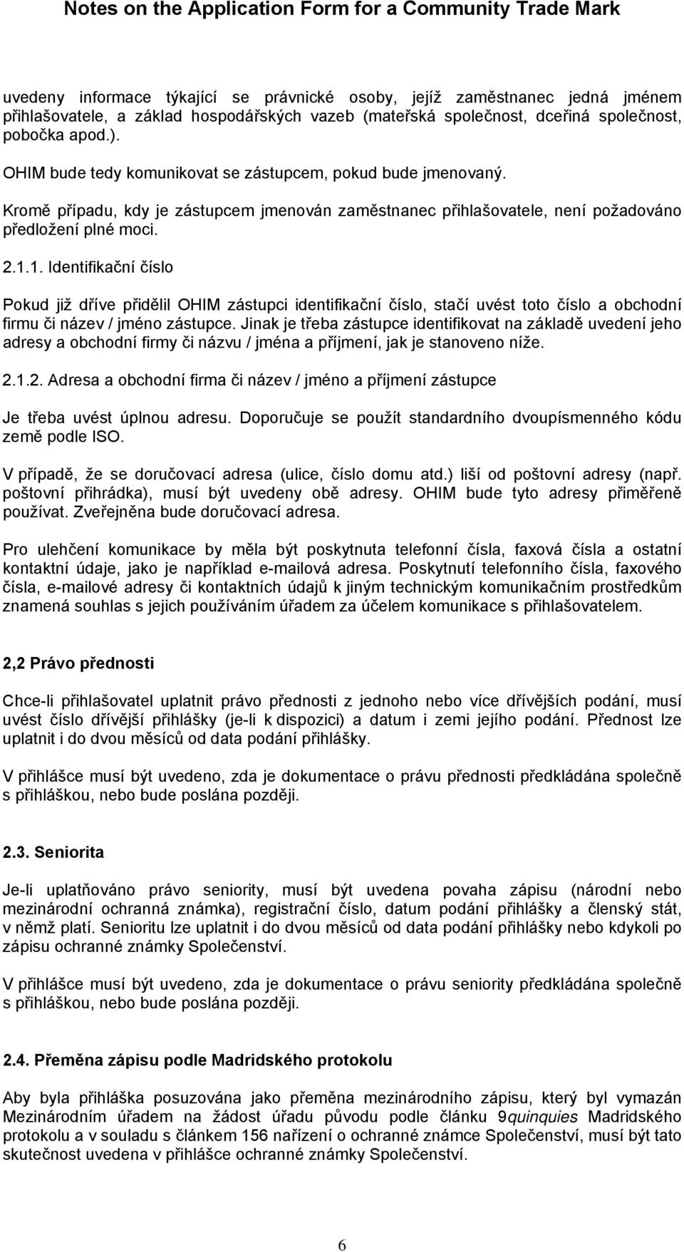 1. Identifikační číslo Pokud již dříve přidělil OHIM zástupci identifikační číslo, stačí uvést toto číslo a obchodní firmu či název / jméno zástupce.