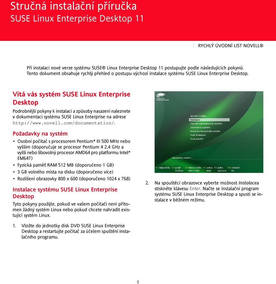 Vítá vás systém SUSE Linux Enterprise Desktop Podrobnější pokyny k instalaci a způsoby nasazení naleznete v dokumentaci systému SUSE Linux Enterprise na adrese http://www.novell.com/documentation/.