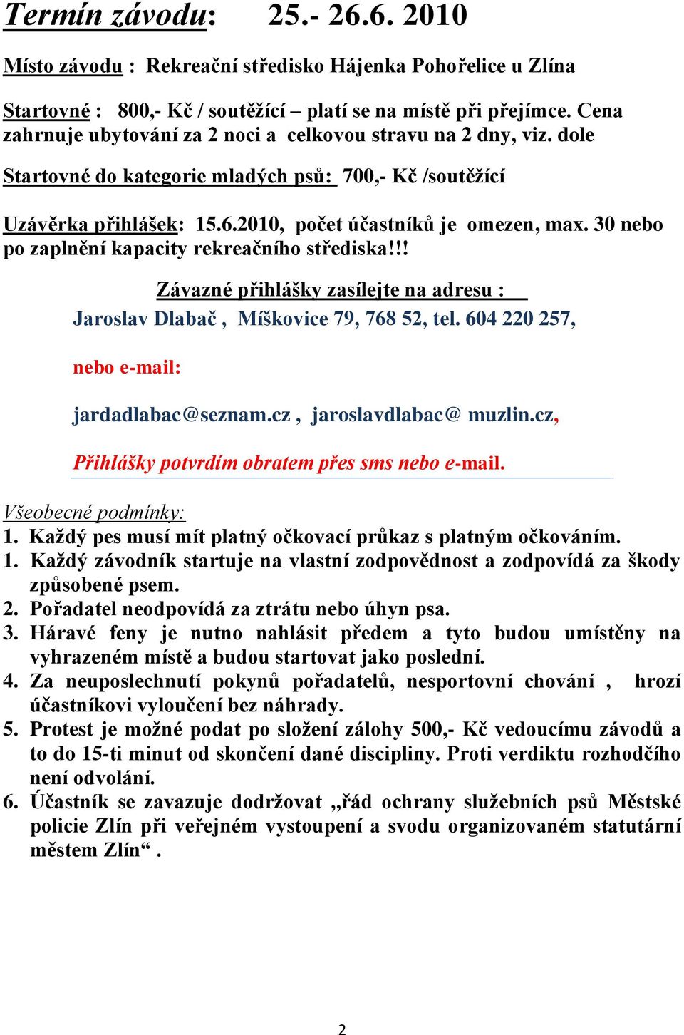 30 nebo po zaplnění kapacity rekreačního střediska!!! Závazné přihlášky zasílejte na adresu : Jaroslav Dlabač, Míškovice 79, 768 52, tel. 604 220 257, nebo e-mail: jardadlabac@seznam.