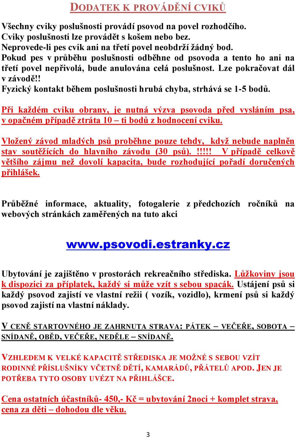 ! Fyzický kontakt během poslušnosti hrubá chyba, strhává se 1-5 bodů. Při kaţdém cviku obrany, je nutná výzva psovoda před vysláním psa, v opačném případě ztráta 10 ti bodů z hodnocení cviku.