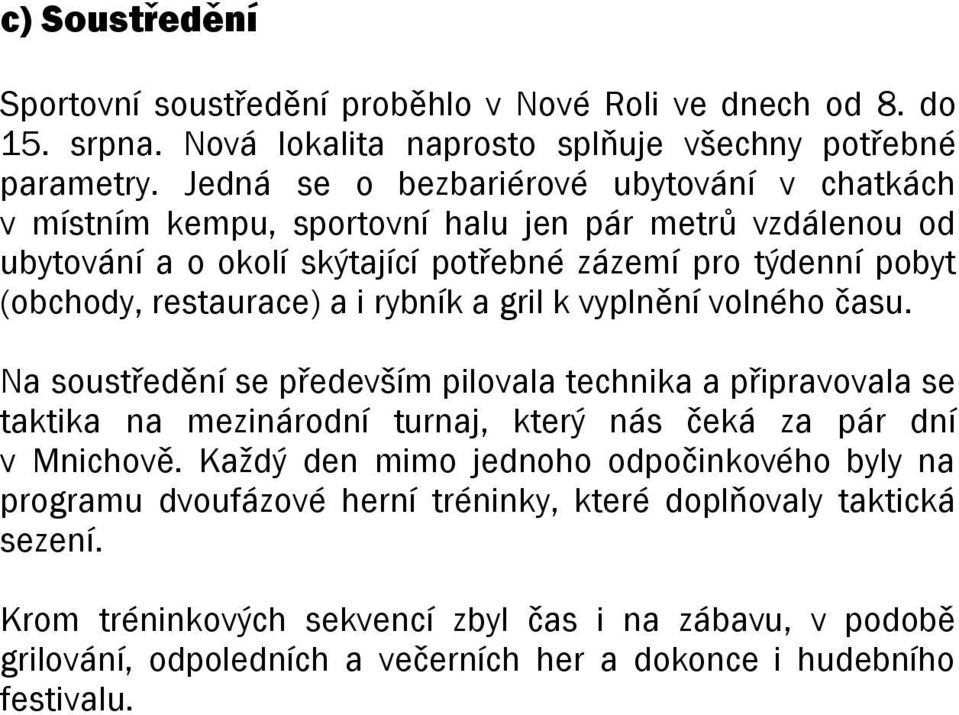 restaurace) a i rybník a gril k vyplnění volného času. Na soustředění se především pilovala technika a připravovala se taktika na mezinárodní turnaj, který nás čeká za pár dní v Mnichově.