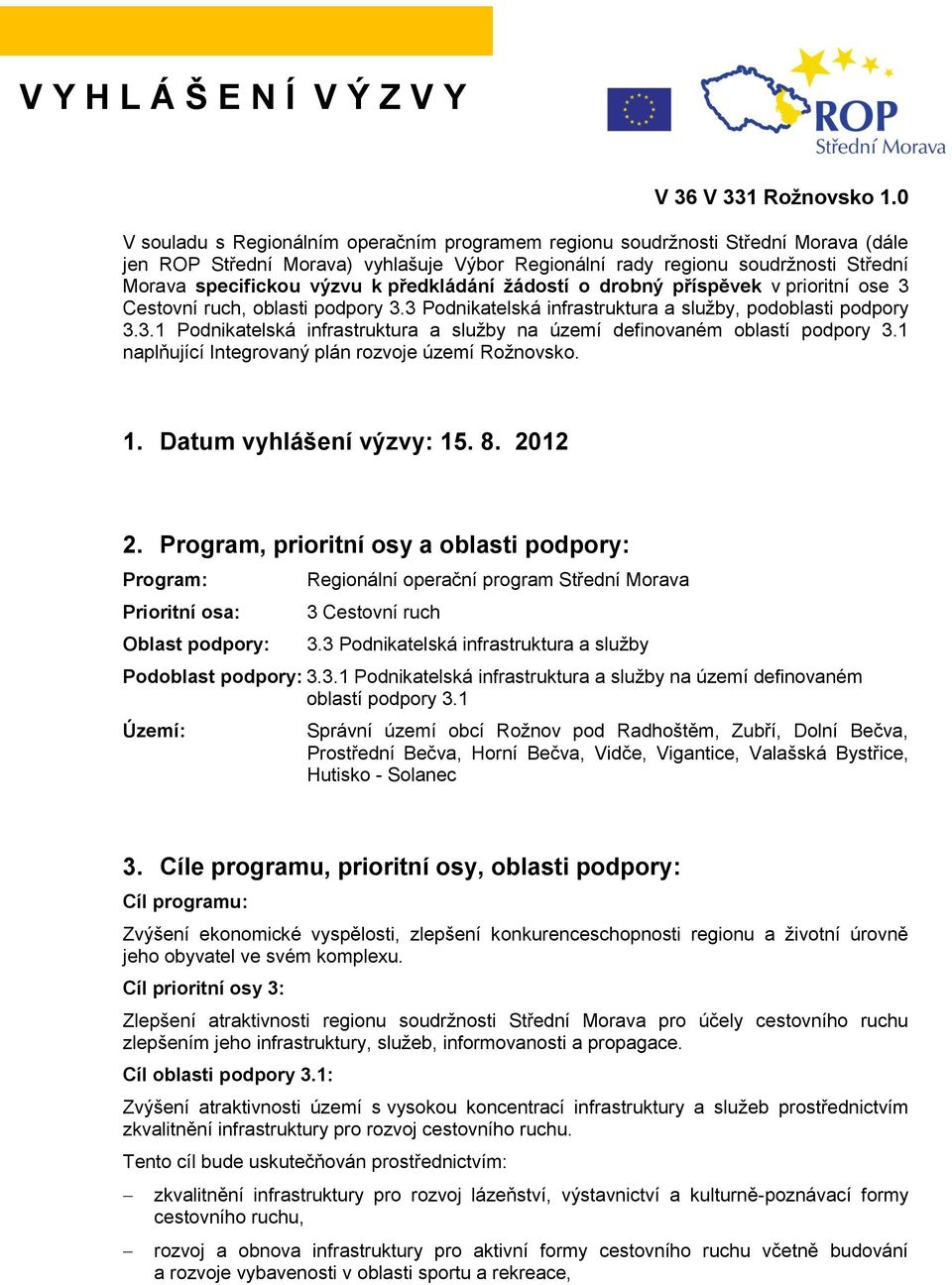 předkládání žádostí o drobný příspěvek v prioritní ose 3 Cestovní ruch, oblasti podpory 3.3 Podnikatelská infrastruktura a služby, podoblasti podpory 3.3.1 Podnikatelská infrastruktura a služby na území definovaném oblastí podpory 3.