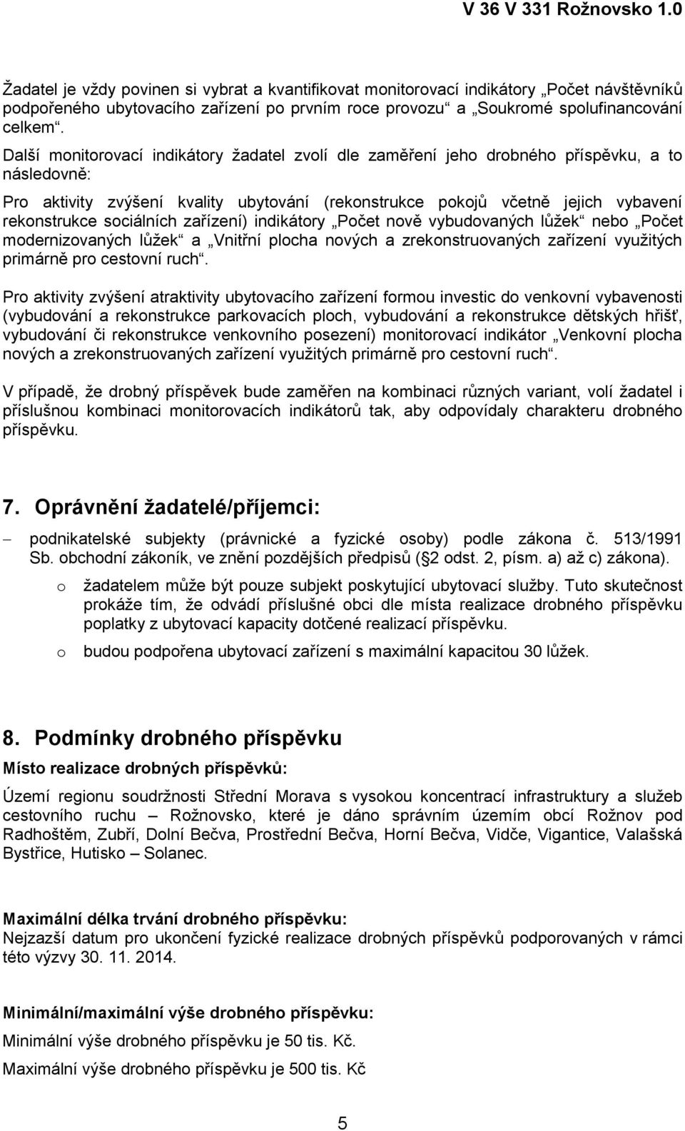 sociálních zařízení) indikátory Počet nově vybudovaných lůžek nebo Počet modernizovaných lůžek a Vnitřní plocha nových a zrekonstruovaných zařízení využitých primárně pro cestovní ruch.