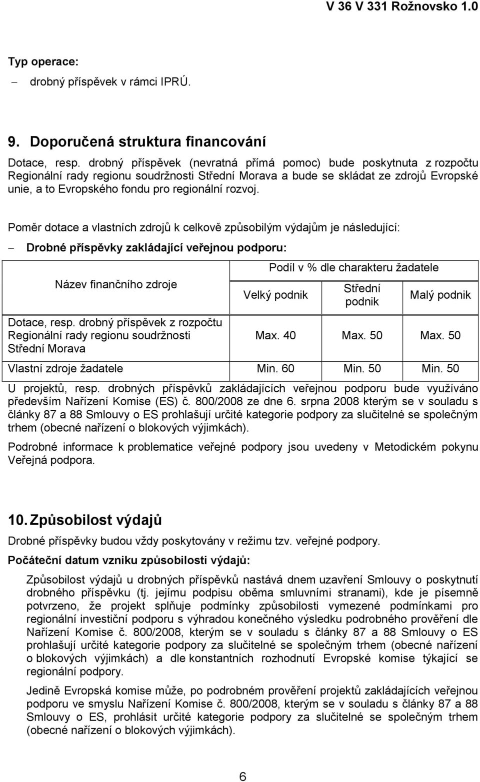 rozvoj. Poměr dotace a vlastních zdrojů k celkově způsobilým výdajům je následující: Drobné příspěvky zakládající veřejnou podporu: Název finančního zdroje Dotace, resp.