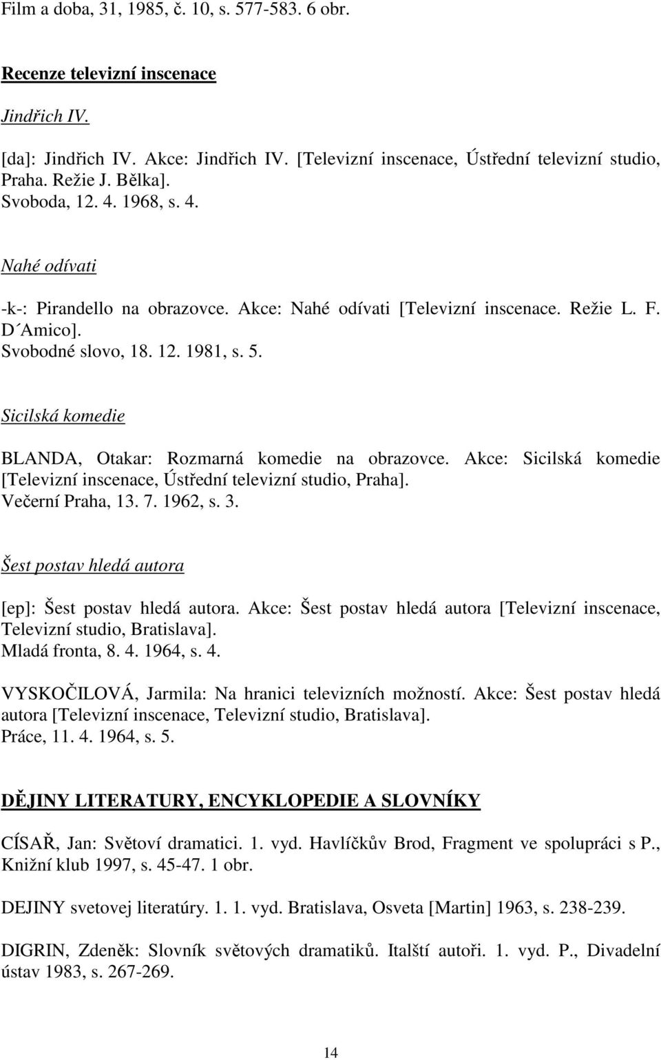 Sicilská komedie BLANDA, Otakar: Rozmarná komedie na obrazovce. Akce: Sicilská komedie [Televizní inscenace, Ústřední televizní studio, Praha]. Večerní Praha, 13. 7. 1962, s. 3.