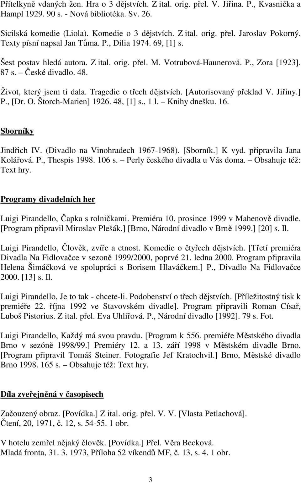 Tragedie o třech dějstvích. [Autorisovaný překlad V. Jiřiny.] P., [Dr. O. Štorch-Marien] 1926. 48, [1] s., 1 l. Knihy dnešku. 16. Sborníky Jindřich IV. (Divadlo na Vinohradech 1967-1968). [Sborník.