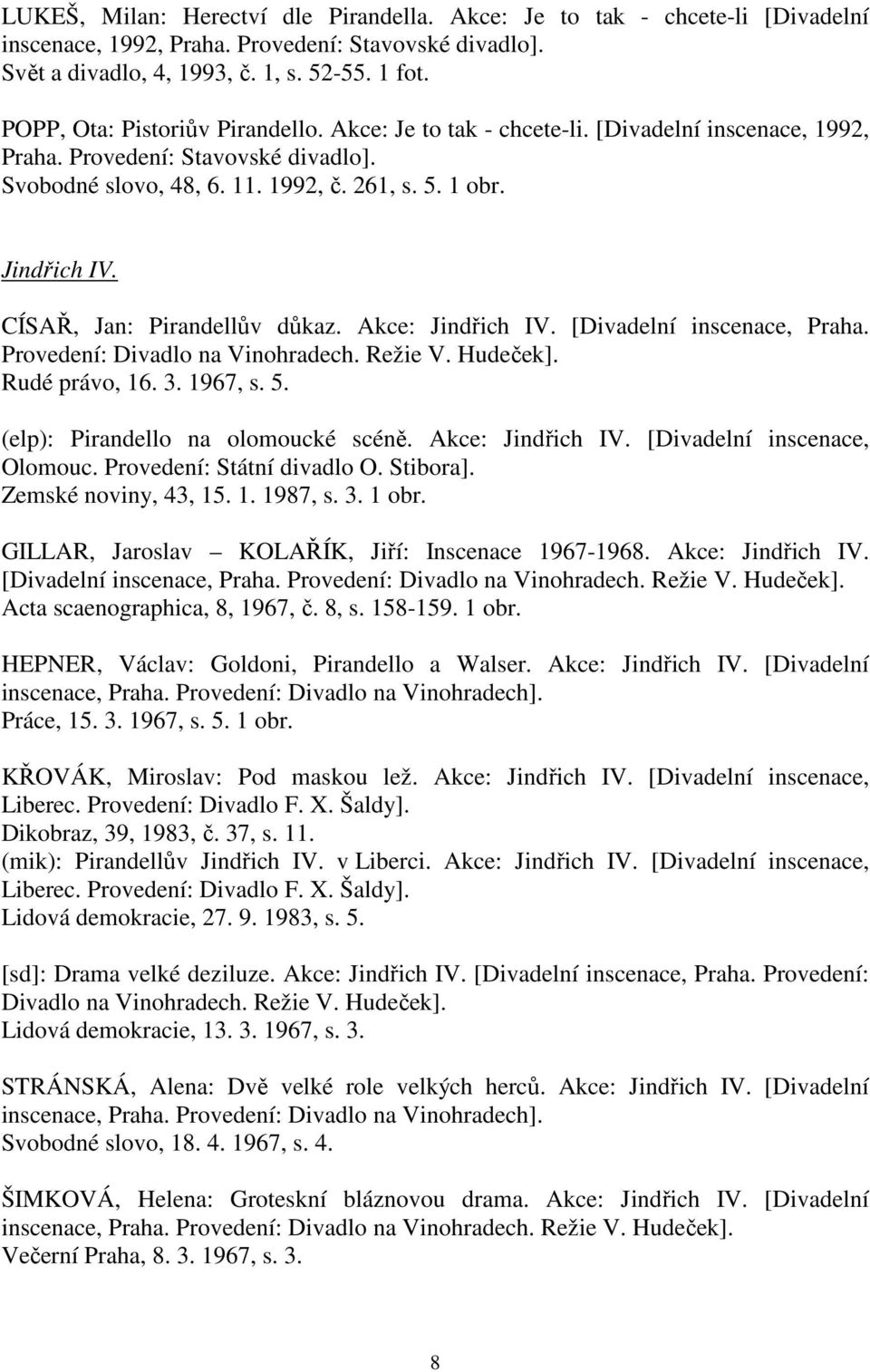 CÍSAŘ, Jan: Pirandellův důkaz. Akce: Jindřich IV. [Divadelní inscenace, Praha. Provedení: Divadlo na Vinohradech. Režie V. Hudeček]. Rudé právo, 16. 3. 1967, s. 5.