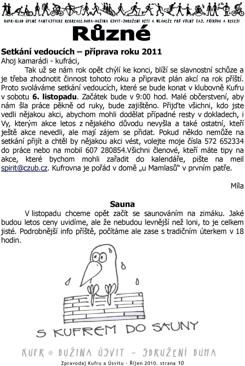 Přijďte všichni, kdo jste vedli nějakou akci, abychom mohli dodělat případné resty v dokladech, i Vy, kterým akce letos z nějakého důvodu nevyšla a také ostatní, kteří ještě akce nevedli, ale mají