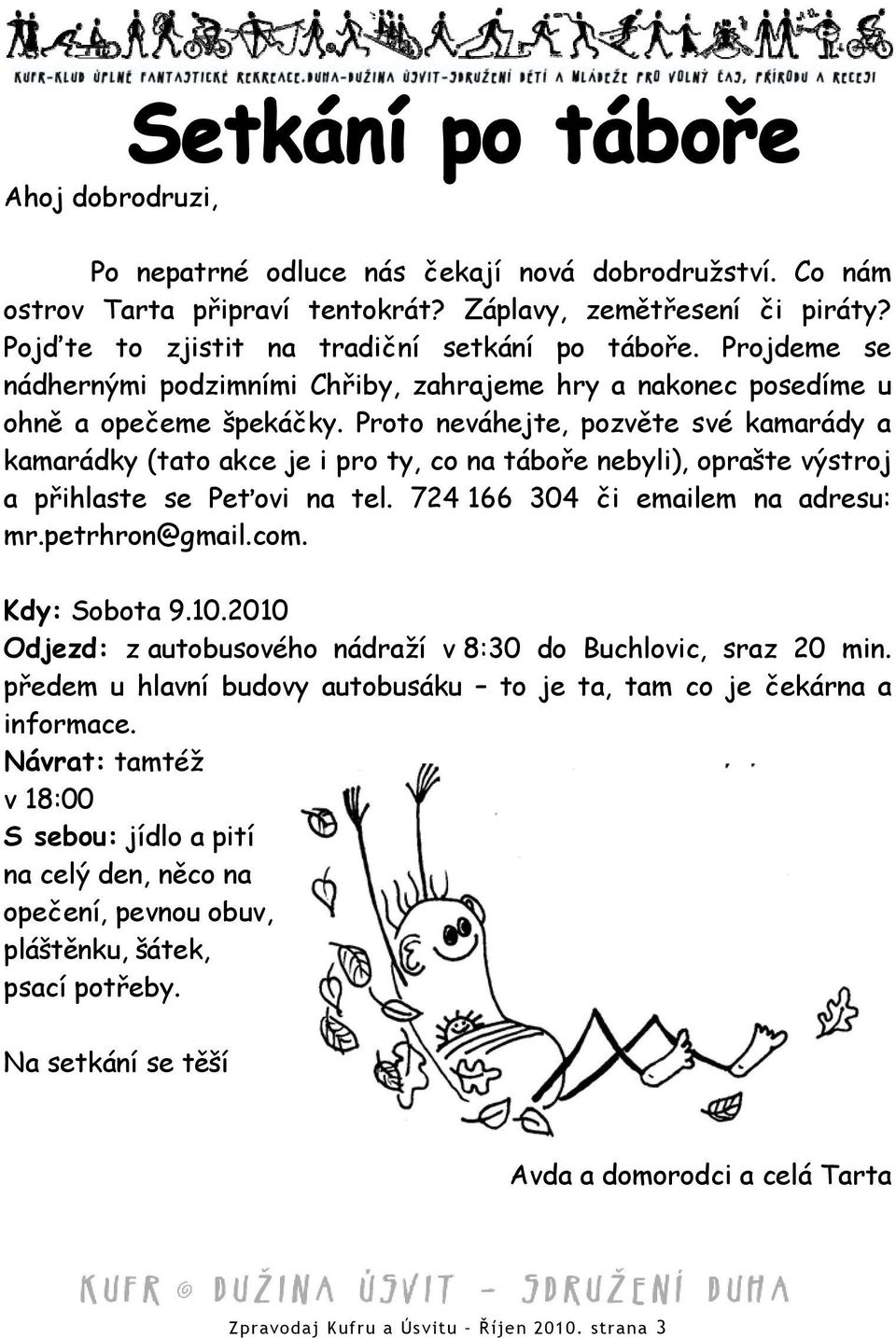 Proto neváhejte, pozvěte své kamarády a kamarádky (tato akce je i pro ty, co na táboře nebyli), oprašte výstroj a přihlaste se Peťovi na tel. 724 166 304 či emailem na adresu: mr.petrhron@gmail.com.