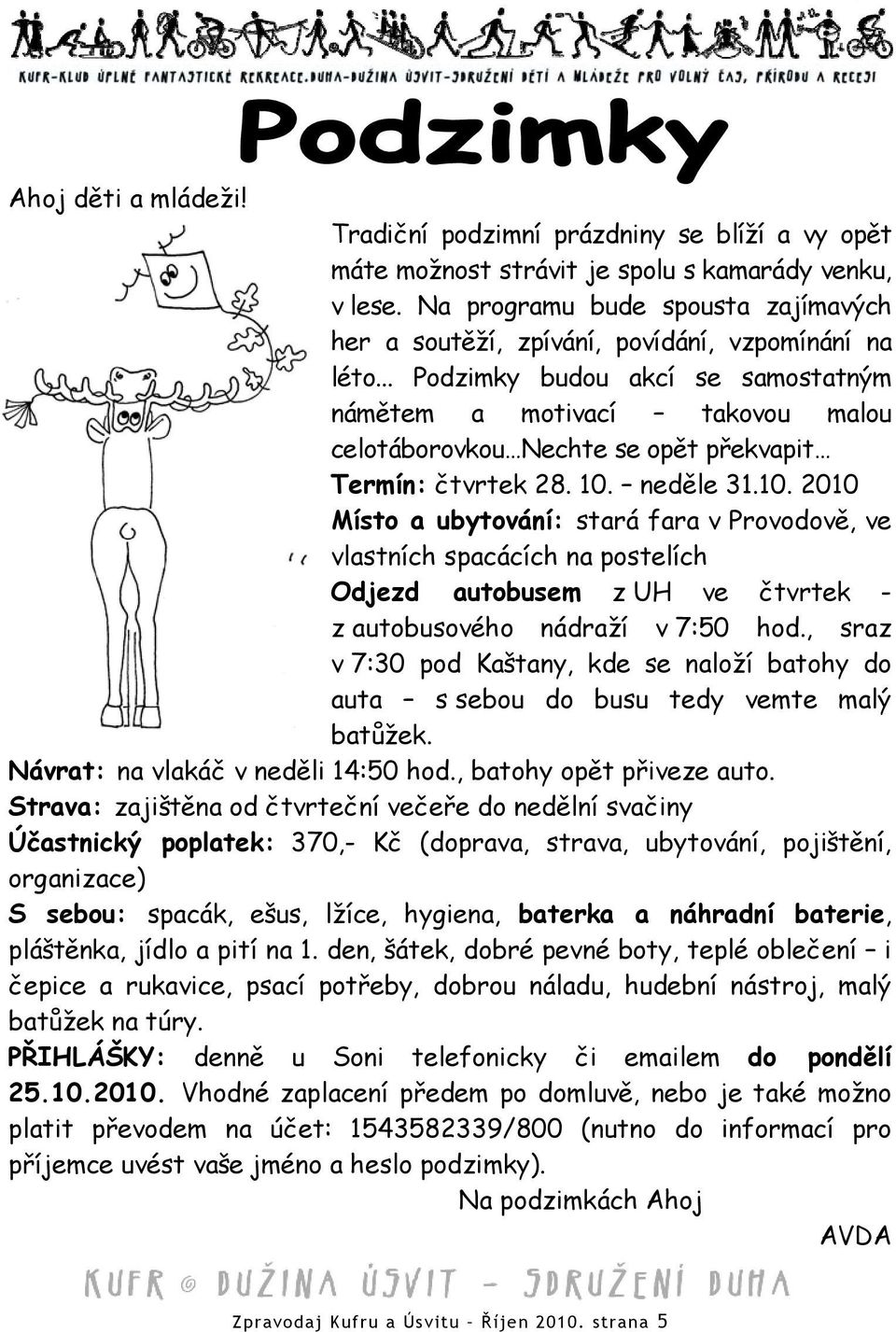 .. Podzimky budou akcí se samostatným námětem a motivací takovou malou celotáborovkou Nechte se opět překvapit Termín: čtvrtek 28. 10.