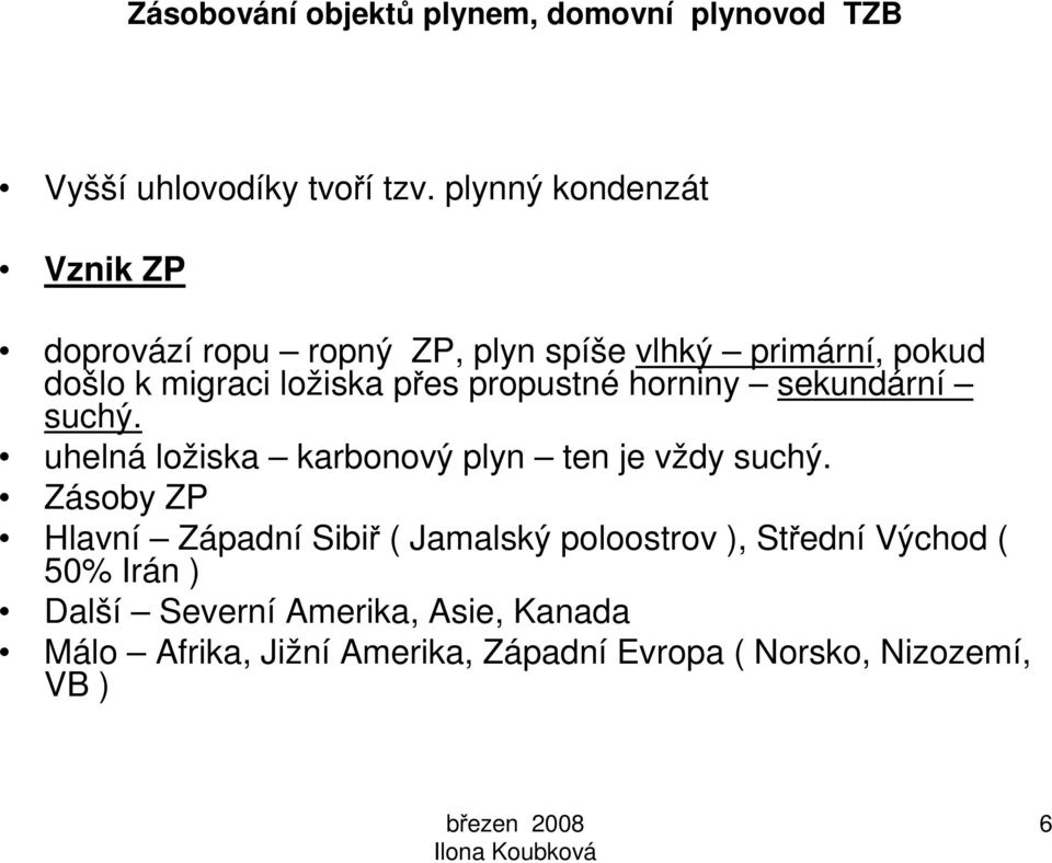 ložiska přes propustné horniny sekundární suchý. uhelná ložiska karbonový plyn ten je vždy suchý.