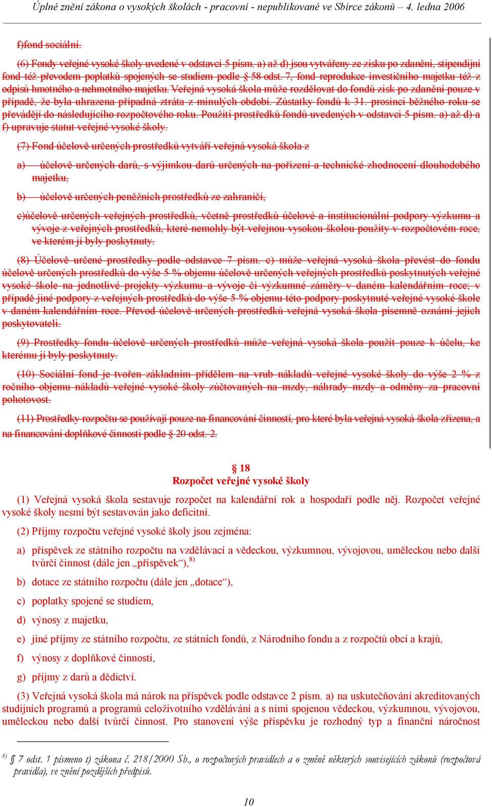 veřejná vysoká škola může rozdělovat do fondů zisk po zdanění pouze v případě, že byla uhrazena případná ztráta z minulých období. Zůstatky fondů k 31.