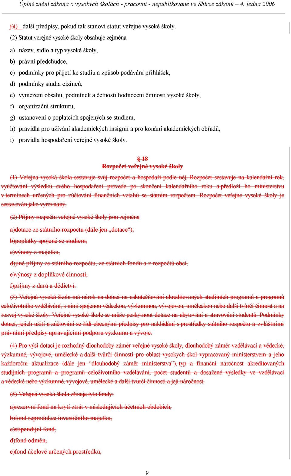 e) vymezení obsahu, podmínek a četnosti hodnocení činnosti vysoké školy, f) organizační strukturu, g) ustanovení o poplatcích spojených se studiem, h) pravidla pro užívání akademických insignií a pro