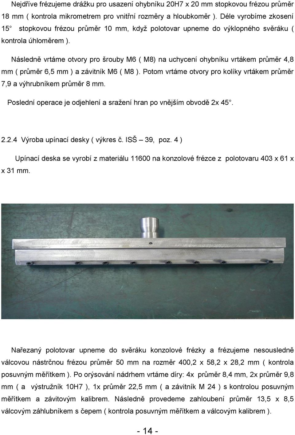 Následně vrtáme otvory pro šrouby M6 ( M8) na uchycení ohybníku vrtákem průměr 4,8 mm ( průměr 6,5 mm ) a závitník M6 ( M8 ).