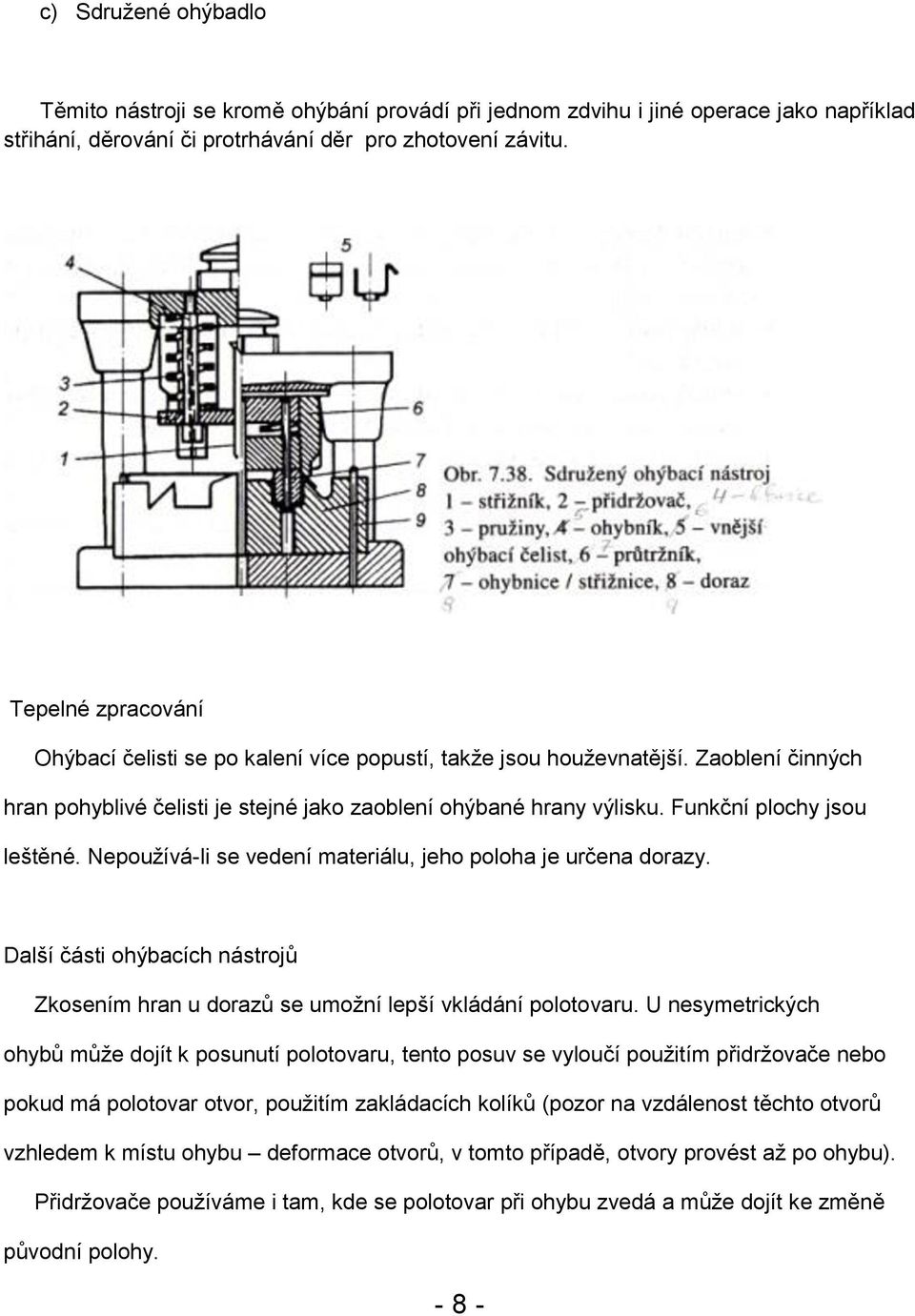 Funkční plochy jsou leštěné. Nepoužívá-li se vedení materiálu, jeho poloha je určena dorazy. Další části ohýbacích nástrojů Zkosením hran u dorazů se umožní lepší vkládání polotovaru.