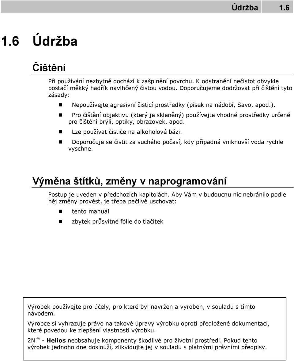 Pro čištění objektivu (který je skleněný) používejte vhodné prostředky určené pro čištění brýlí, optiky, obrazovek, apod. Lze používat čističe na alkoholové bázi.