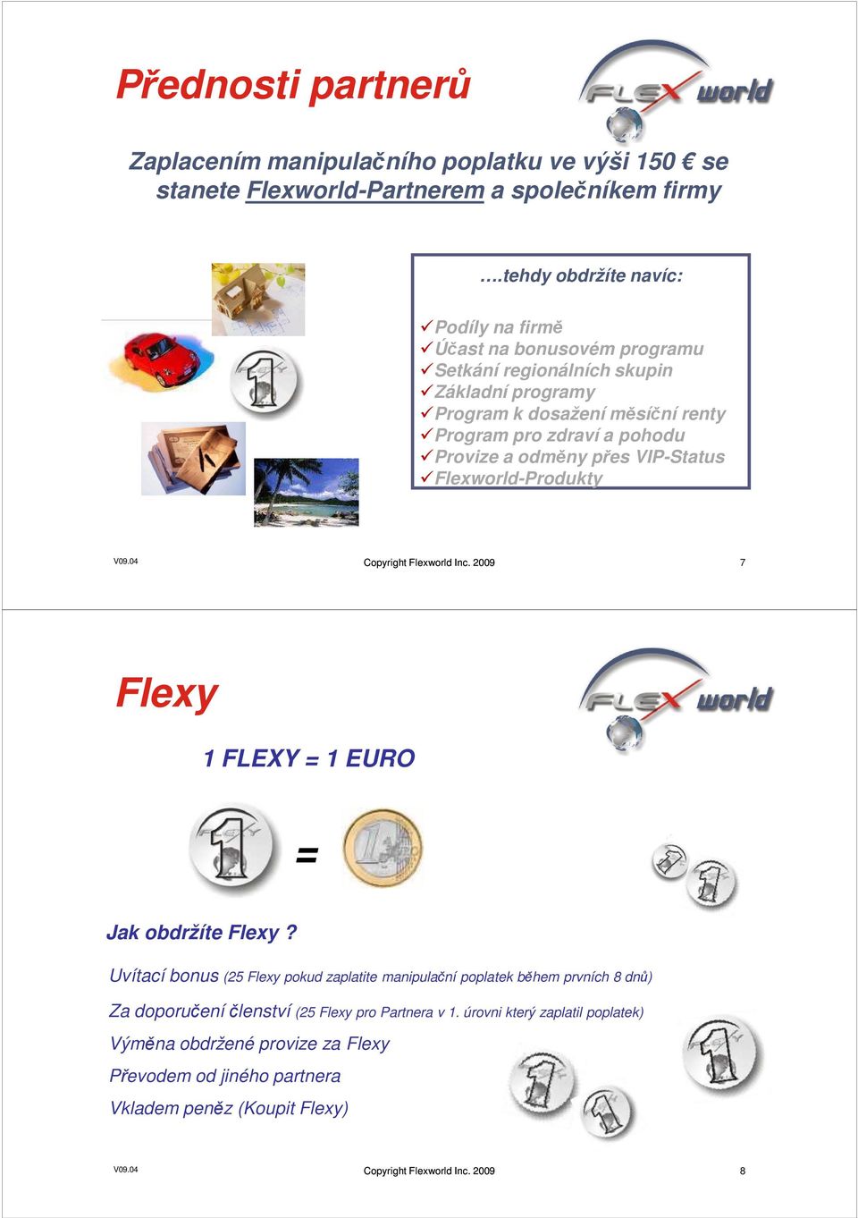 Provize a odměny přes VIP-Status Flexworld-Produkty V09.04 Copyright Flexworld Inc. 2009 7 Flexy 1 FLEXY = 1 EURO = Jak obdržíte Flexy?