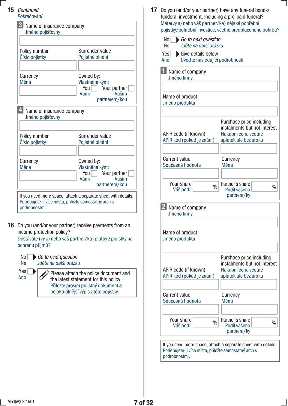 4 Name of insurance company Jméno pojišťovny Policy number Číslo pojistky Owned by: Vlastněna kým: r partner Vámi Vaším partnerem/kou Surrender value Pojistné plnění Name of company Jméno firmy Name