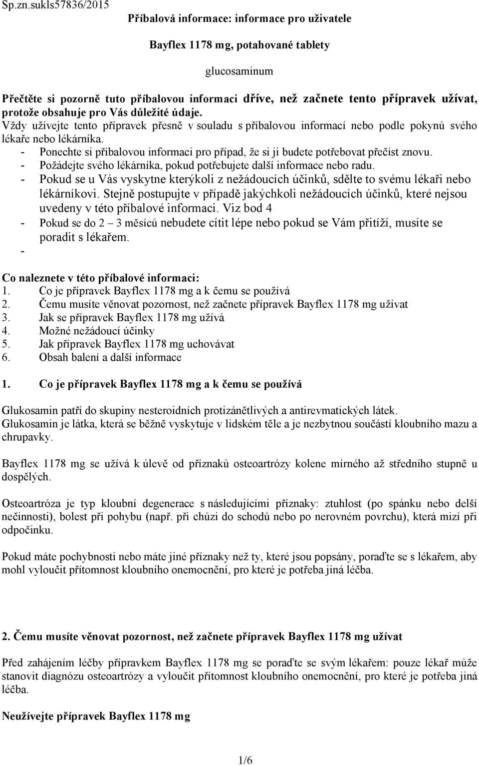 protože obsahuje pro Vás důležité údaje. Vždy užívejte tento přípravek přesně v souladu s příbalovou informací nebo podle pokynů svého lékaře nebo lékárníka.