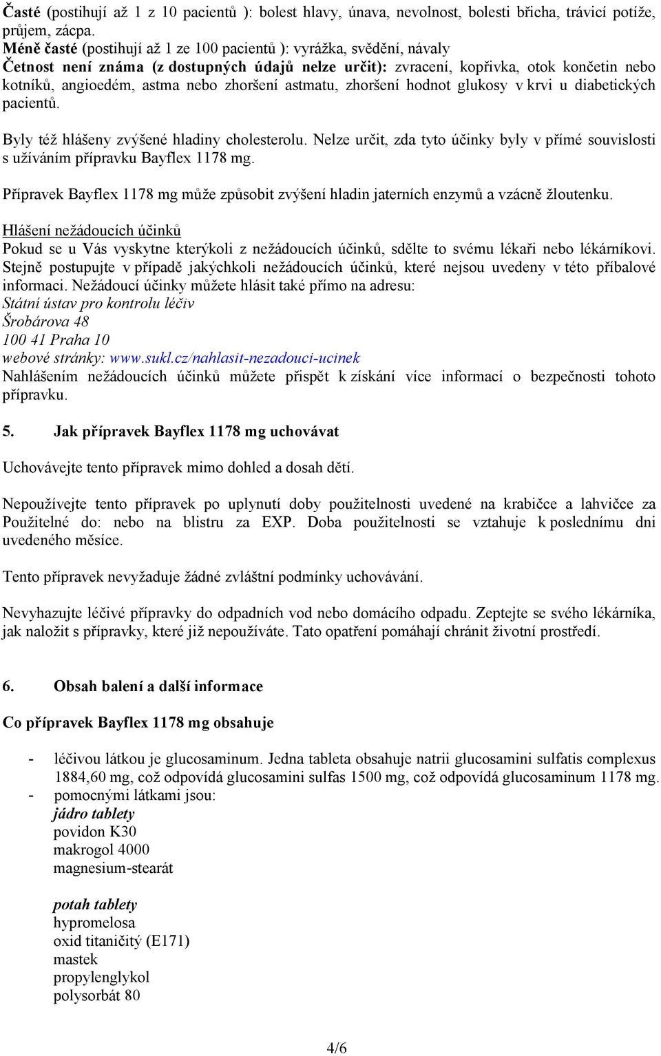 zhoršení astmatu, zhoršení hodnot glukosy v krvi u diabetických pacientů. Byly též hlášeny zvýšené hladiny cholesterolu.