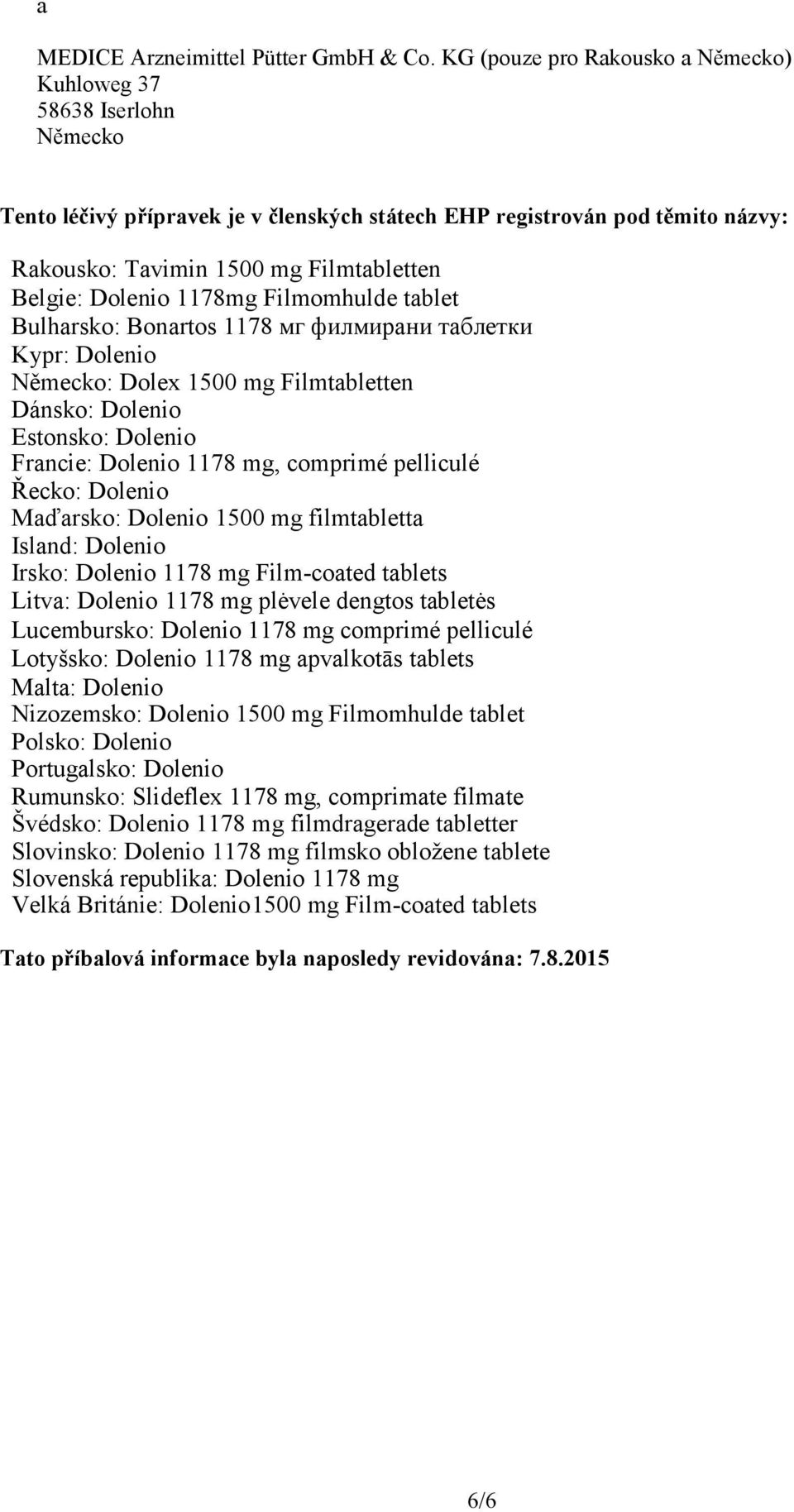 Dolenio 1178mg Filmomhulde tablet Bulharsko: Bonartos 1178 мг филмирани таблетки Kypr: Dolenio Německo: Dolex 1500 mg Filmtabletten Dánsko: Dolenio Estonsko: Dolenio Francie: Dolenio 1178 mg,