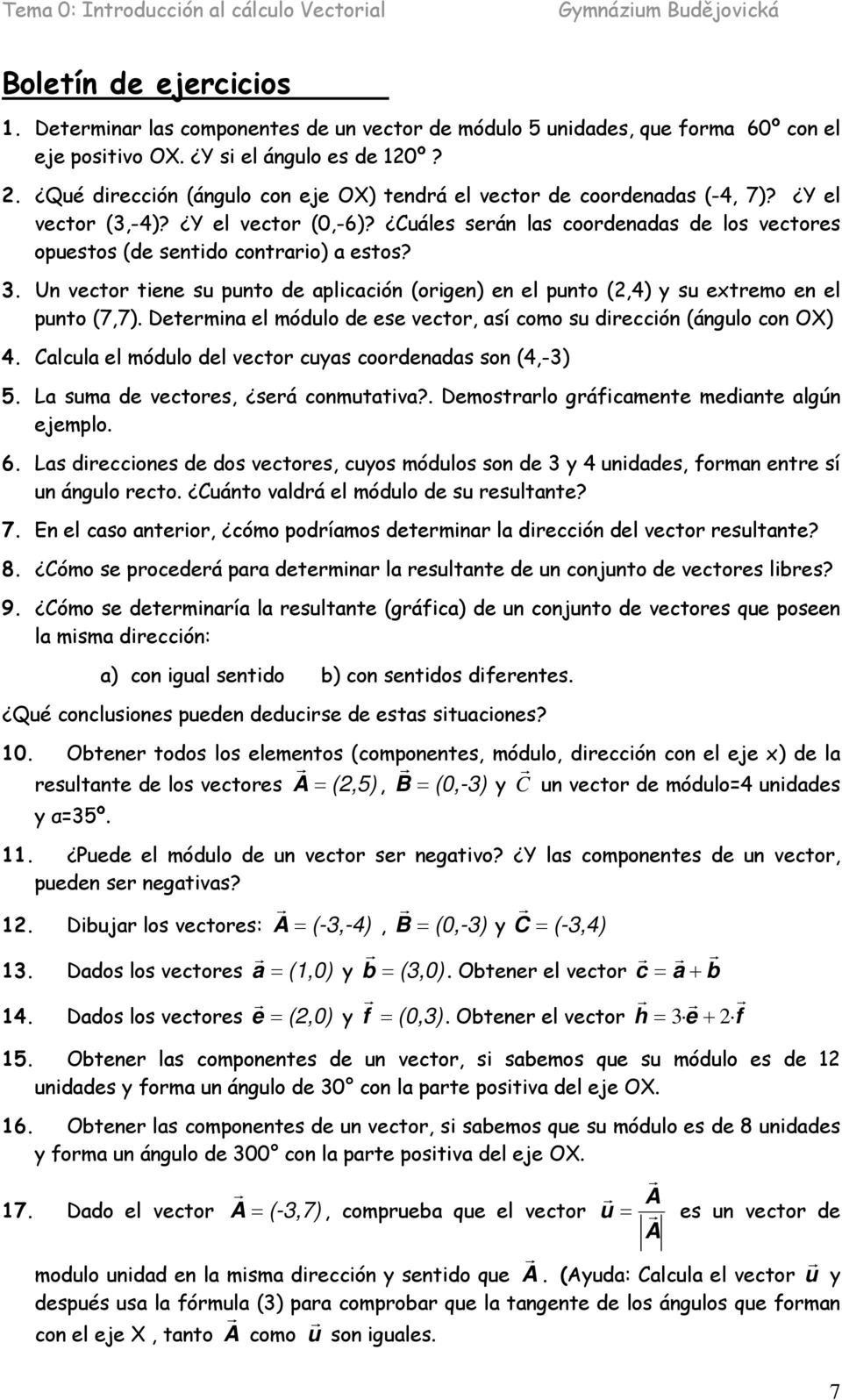 Un ector tiene su punto de aplicación (origen en el punto (2,4 su etremo en el punto (7,7. Determina el módulo de ese ector, así como su dirección (ángulo con OX 4.