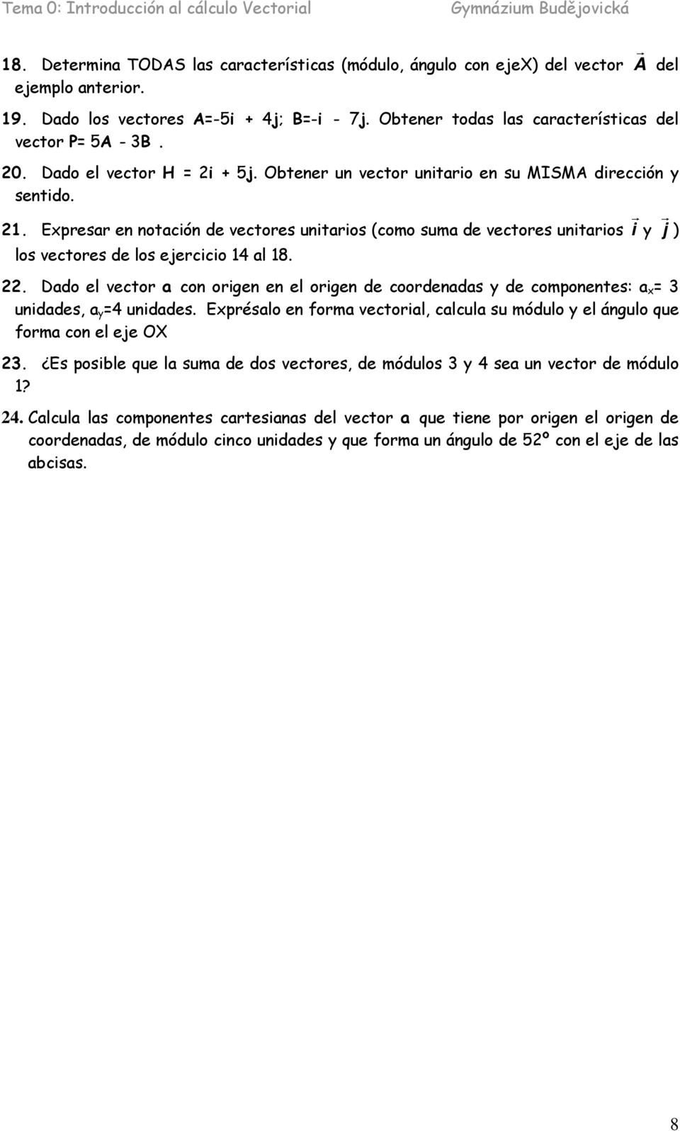 22. Dado el ector a con origen en el origen de coordenadas de componentes: a = 3 unidades, a =4 unidades. Eprésalo en forma ectorial, calcula su módulo el ángulo que forma con el eje OX 23.