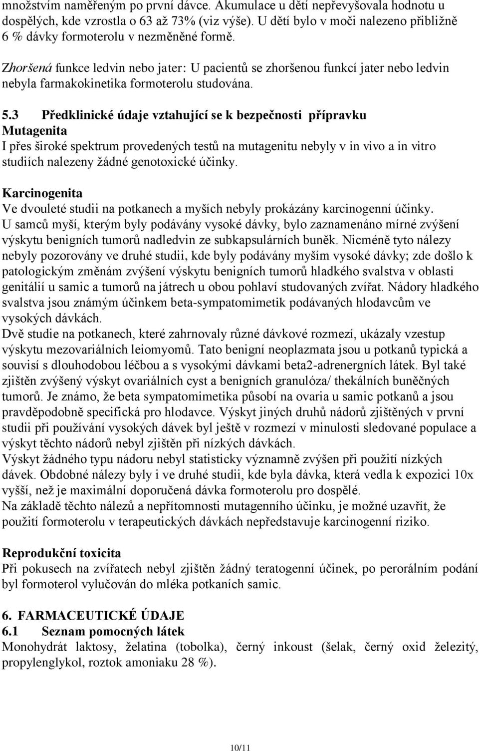 Zhoršená funkce ledvin nebo jater: U pacientů se zhoršenou funkcí jater nebo ledvin nebyla farmakokinetika formoterolu studována. 5.