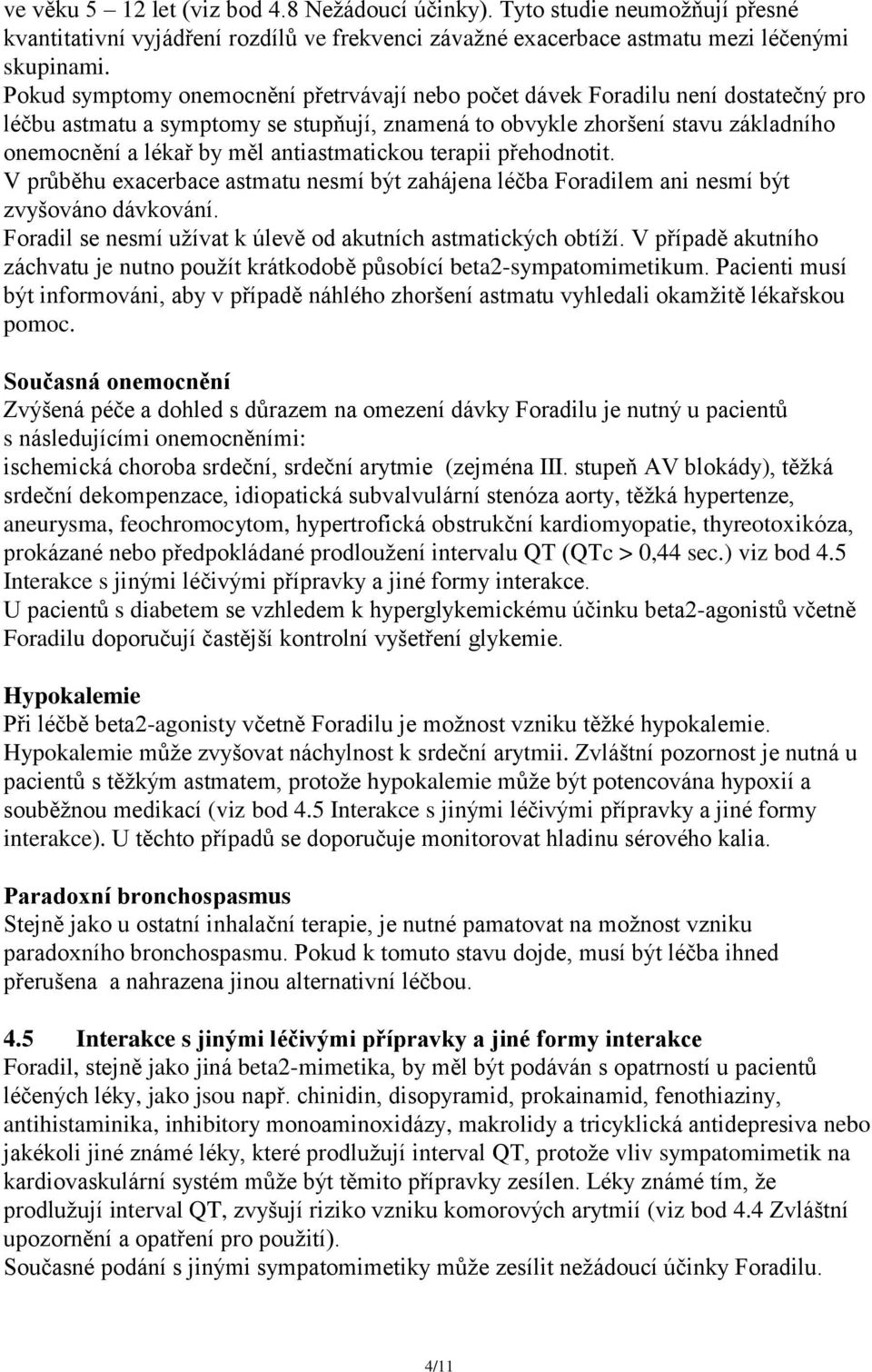 antiastmatickou terapii přehodnotit. V průběhu exacerbace astmatu nesmí být zahájena léčba Foradilem ani nesmí být zvyšováno dávkování. Foradil se nesmí užívat k úlevě od akutních astmatických obtíží.